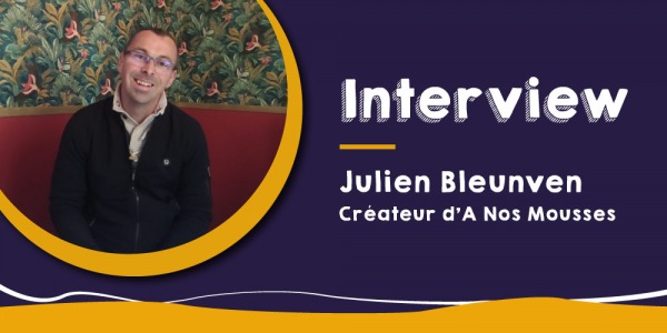 L'interview de Julien, créateur d'A Nos Mousses